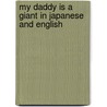 My Daddy Is A Giant In Japanese And English by Carl Norac