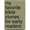 My Favorite Bible Stories for Early Readers door Onbekend
