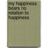 My Happiness Bears No Relation To Happiness
