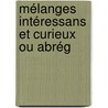 Mélanges Intéressans Et Curieux Ou Abrég by Unknown