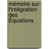 Mémoire Sur L'Intégration Des Équations by Joseph Graindorge