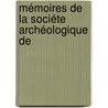 Mémoires De La Sociéte Archéologique De by Unknown