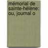 Mémorial De Sainte-Hélène: Ou, Journal O by Napoleon I