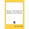 Nature; The Utility of Religion; And Theism door John Stuart Mill