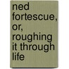Ned Fortescue, Or, Roughing It Through Life by Edmund William Forrest