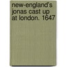 New-England's Jonas Cast Up At London. 1647 door Professor John Child