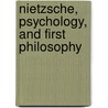 Nietzsche, Psychology, And First Philosophy door Robert Pippin Robert