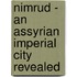 Nimrud - An Assyrian Imperial City Revealed