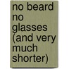 No Beard No Glasses (And Very Much Shorter) by Tim Kendall