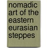 Nomadic Art Of The Eastern Eurasian Steppes by James C.Y. Watt