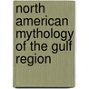 North American Mythology Of The Gulf Region by Hartley Burr Alexander