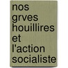 Nos Grves Houillires Et L'Action Socialiste by Georges C. Rutten