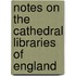 Notes On The Cathedral Libraries Of England