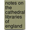 Notes On The Cathedral Libraries Of England door Beriah Botfield