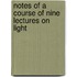 Notes of a Course of Nine Lectures On Light