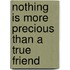 Nothing Is More Precious Than A True Friend