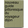 Nouveau Guide Pittoresque Du Voyageur Dijon door J. Goussard