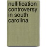 Nullification Controversy in South Carolina by Chauncey Samuel Boucher