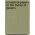 Occasional Papers on the Theory of Glaciers
