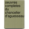 Oeuvres Completes Du Chancelier D'Aguesseau door Henri Franï¿½Ois D'Aguesseau