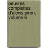 Oeuvres Complettes D'Alexis Piron, Volume 6 door Jean Antoine Rigoley De Juvigny