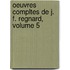 Oeuvres Compltes de J. F. Regnard, Volume 5