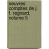 Oeuvres Compltes de J. F. Regnard, Volume 5 door Jean Franois Regnard