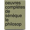 Oeuvres Complètes De Sénèque Le Philosop door Lucius Annaeus Seneca