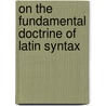 On The Fundamental Doctrine Of Latin Syntax by Simon Somerville Laurie
