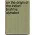 On The Origin Of The Indian Brahma Alphabet