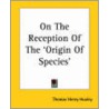 On The Reception Of The 'Origin Of Species' door Thomas Henry Huxley
