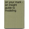 On Your Mark - An Insight Guide To Modeling door Didiayer Snyder