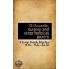 Orthopedic Surgery And Other Medical Papers door Henry Jacob Bigelow