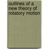Outlines Of A New Theory Of Rotatory Motion door Louis Poinsot