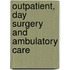 Outpatient, Day Surgery And Ambulatory Care