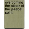 Overcoming the Attack of the Jezebel Spirit by Don Richter