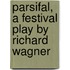 Parsifal, A Festival Play By Richard Wagner