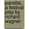 Parsifal, A Festival Play By Richard Wagner door Alfred Gurney