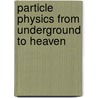 Particle Physics From Underground To Heaven by Unknown