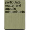 Particulate Matter And Aquatic Contaminants by Singiresu S. Rao