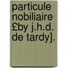 Particule Nobiliaire £By J.H.D. de Tardy]. door Jules Henri D. De Tardy