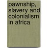 Pawnship, Slavery And Colonialism In Africa by Unknown