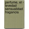 Perfume, El - Levedad Sensualidad Fragancia door Vicente Munoz Puelles