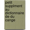 Petit Supplment Au Dictionnaire de Du Cange by Charles Schmidt