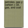 Petroleo, Gas y Carbon = Oil, Gas, and Coal door Tea Benduhn