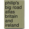 Philip's Big Road Atlas Britain And Ireland door Philip's