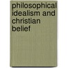 Philosophical Idealism And Christian Belief by Allan P.F. Sell