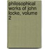 Philosophical Works of John Locke, Volume 2