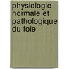 Physiologie Normale Et Pathologique Du Foie door Henri Roger