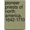 Pioneer Priests Of North America, 1642-1710 door Thomas Joseph Campbell